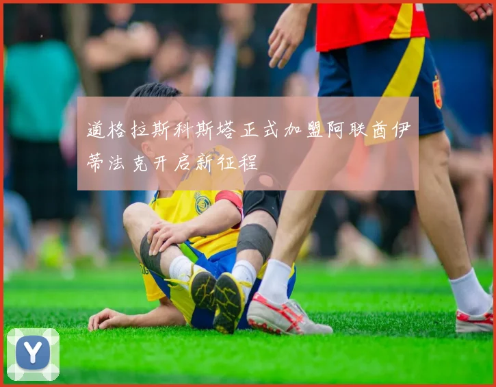 道格拉斯科斯塔正式加盟阿联酋伊蒂法克开启新征程